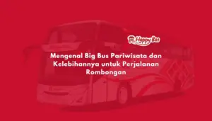 Mengenal Big Bus Pariwisata dan Kelebihannya untuk Perjalanan Rombongan