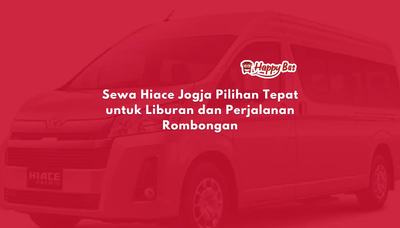 Sewa Hiace Jogja Pilihan Tepat untuk Liburan dan Perjalanan Rombongan